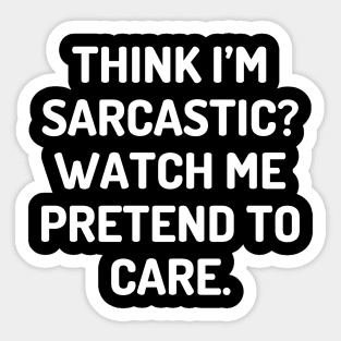 Think I’m sarcastic Watch me pretend to care Sticker